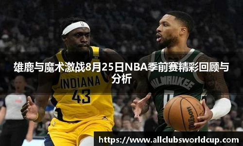 雄鹿与魔术激战8月25日NBA季前赛精彩回顾与分析