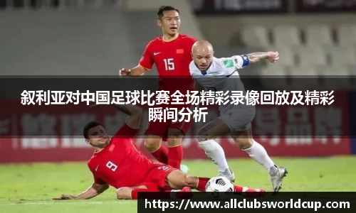 叙利亚对中国足球比赛全场精彩录像回放及精彩瞬间分析