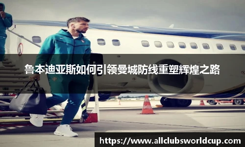 鲁本迪亚斯如何引领曼城防线重塑辉煌之路